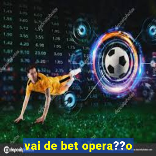 vai de bet opera??o