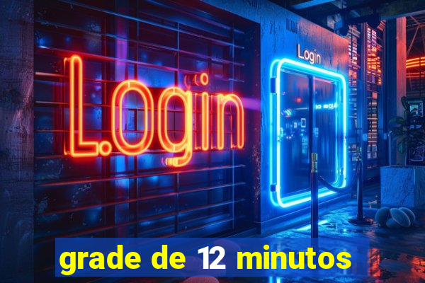 grade de 12 minutos