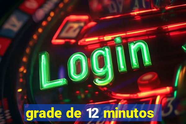 grade de 12 minutos