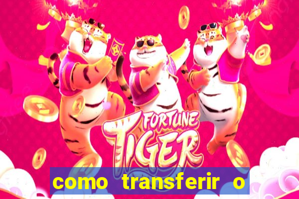 como transferir o dinheiro do fortune tiger