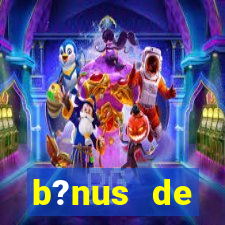 b?nus de boas-vindas bet