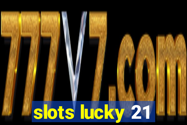 slots lucky 21