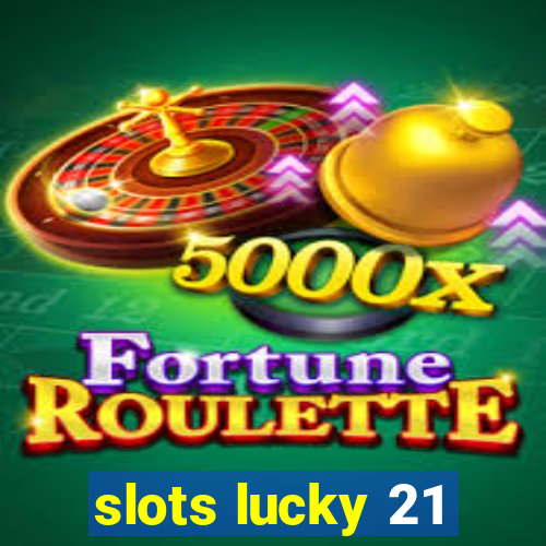 slots lucky 21