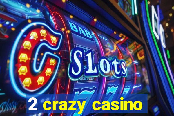 2 crazy casino