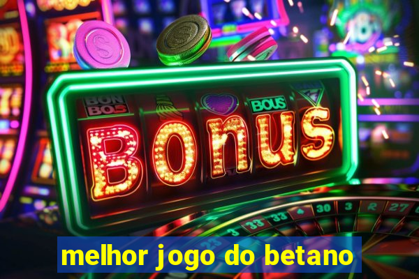 melhor jogo do betano