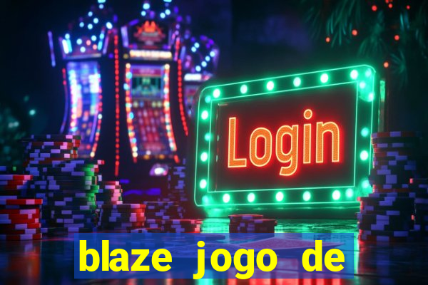 blaze jogo de ganhar dinheiro blaze