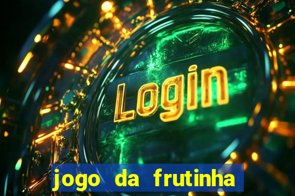 jogo da frutinha que d谩 dinheiro