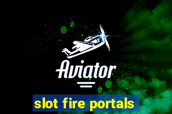 slot fire portals