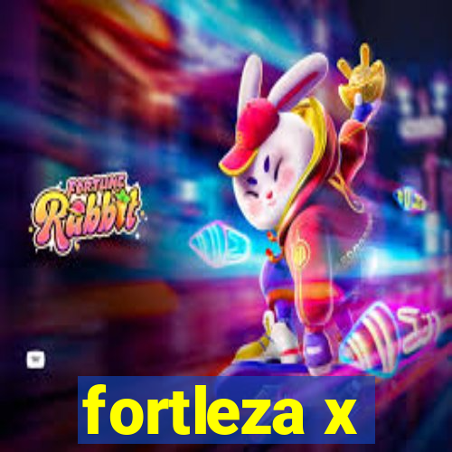 fortleza x