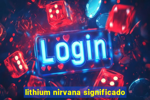 lithium nirvana significado