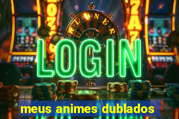 meus animes dublados