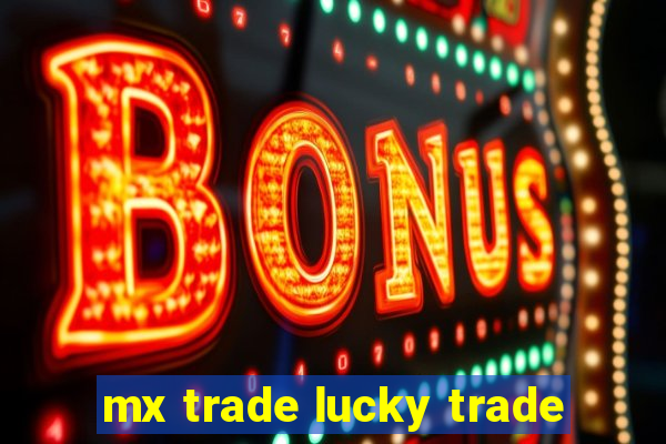 mx trade lucky trade