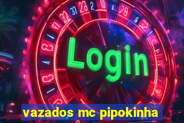 vazados mc pipokinha