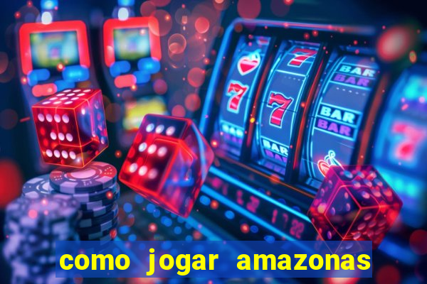 como jogar amazonas da sorte