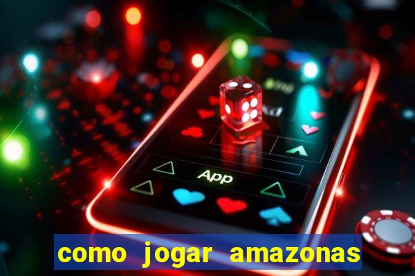 como jogar amazonas da sorte