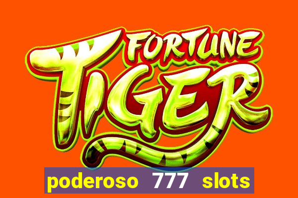 poderoso 777 slots paga mesmo