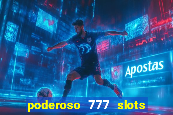 poderoso 777 slots paga mesmo