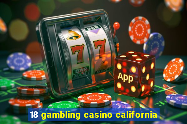 18 gambling casino california