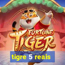 tigre 5 reais