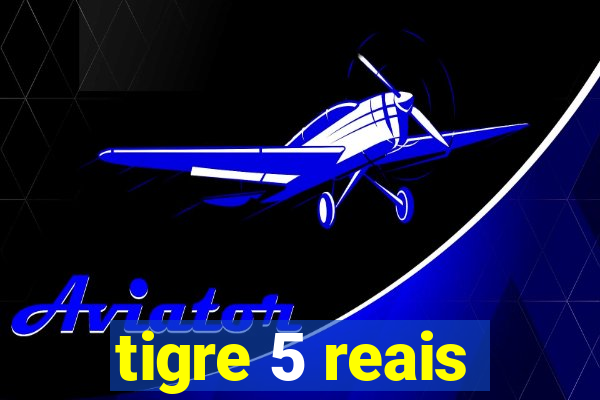 tigre 5 reais