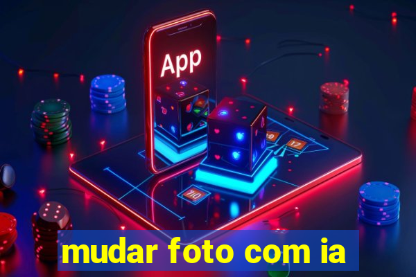 mudar foto com ia