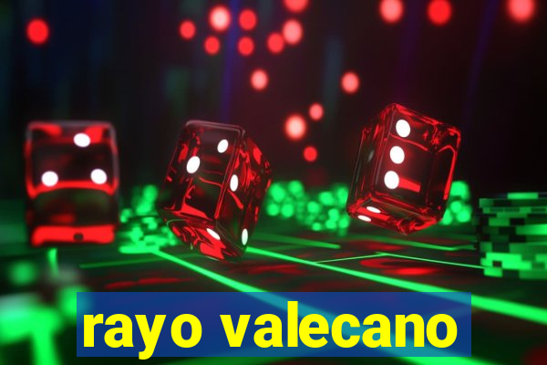 rayo valecano