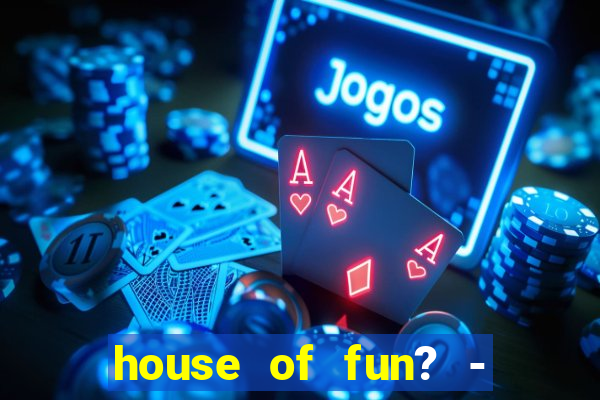 house of fun? - casino slots