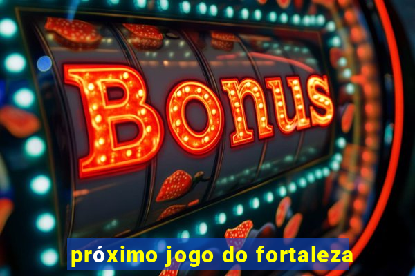 próximo jogo do fortaleza