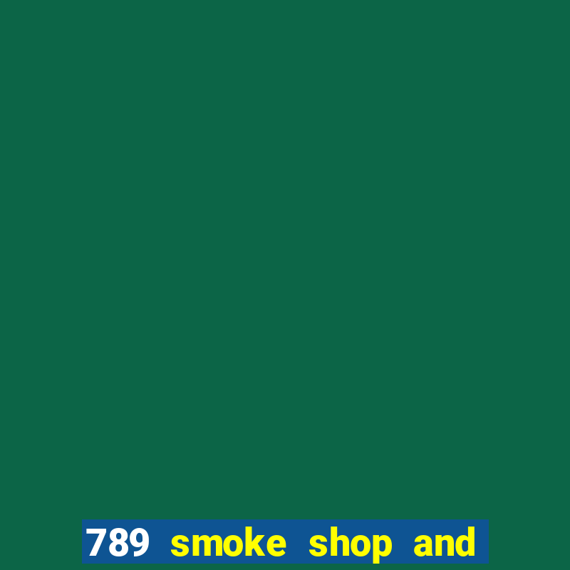 789 smoke shop and casino review