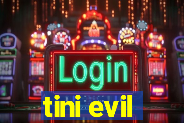 tini evil