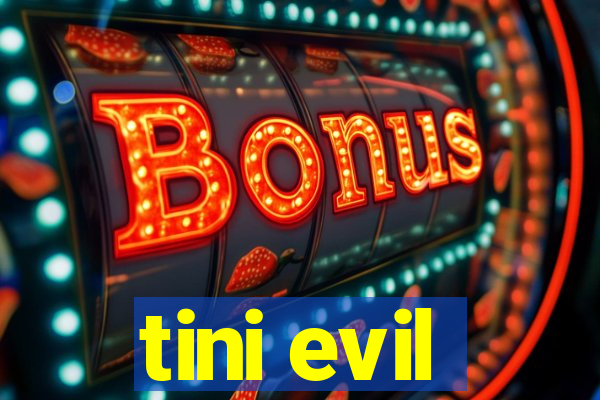 tini evil