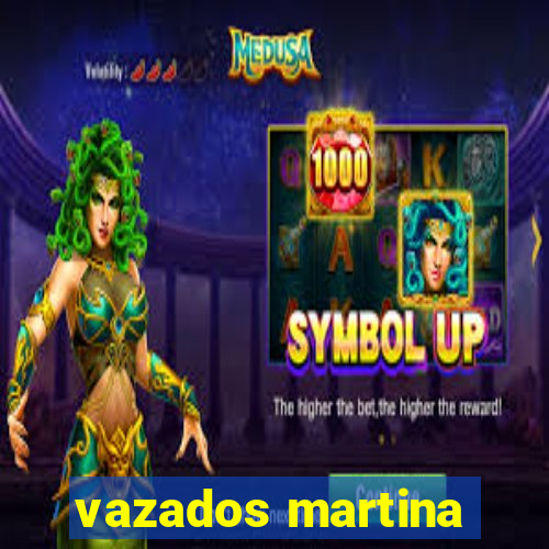 vazados martina