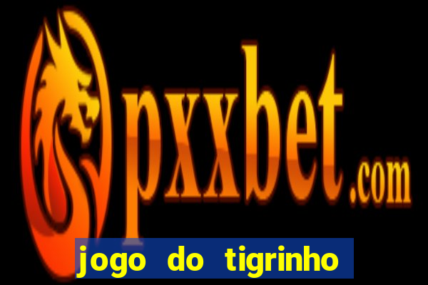 jogo do tigrinho que dao b?nus