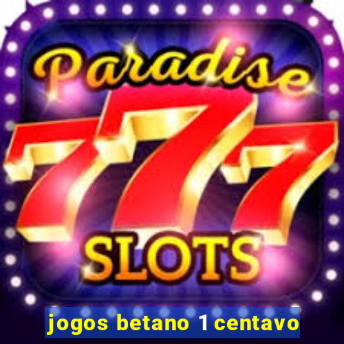 jogos betano 1 centavo