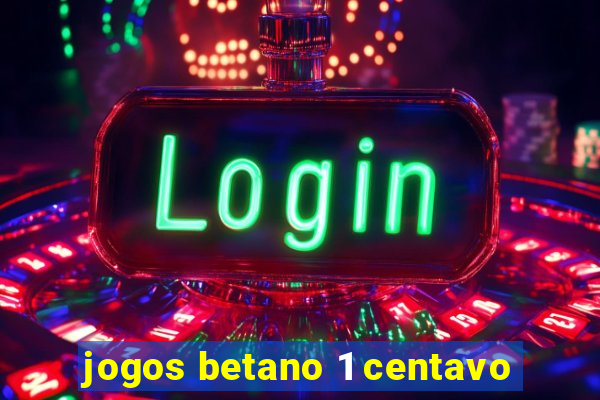 jogos betano 1 centavo