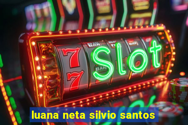 luana neta silvio santos