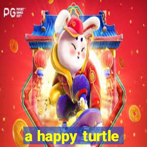 a happy turtle