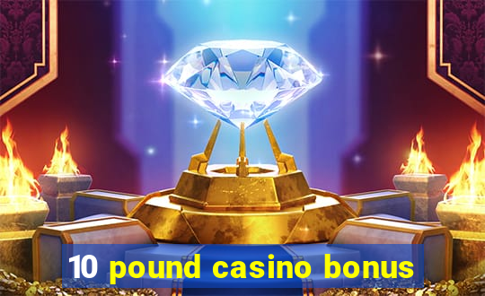 10 pound casino bonus