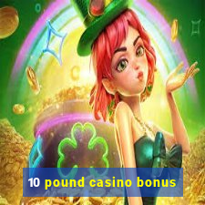 10 pound casino bonus