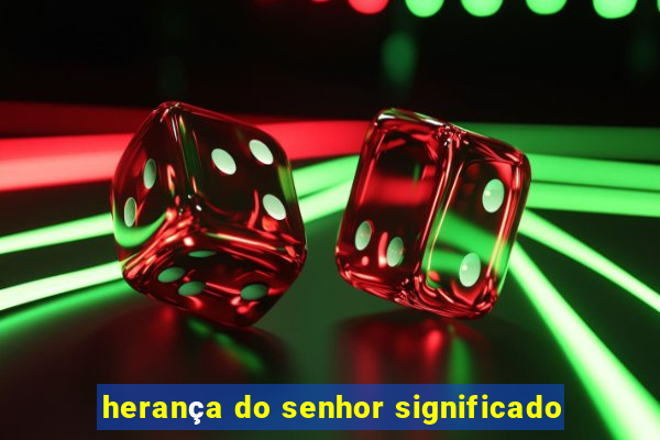 herança do senhor significado