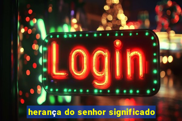 herança do senhor significado