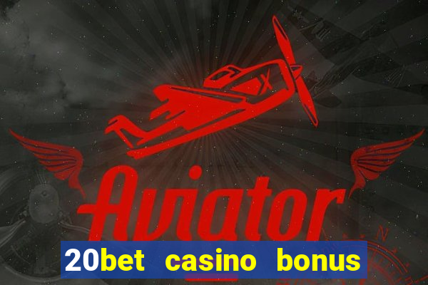 20bet casino bonus ohne einzahlung