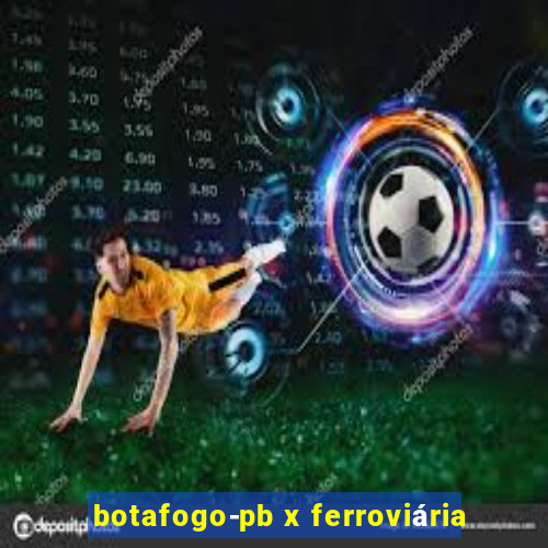 botafogo-pb x ferroviária