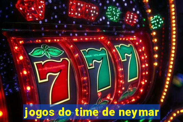 jogos do time de neymar