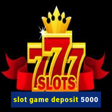 slot game deposit 5000