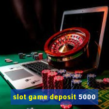 slot game deposit 5000