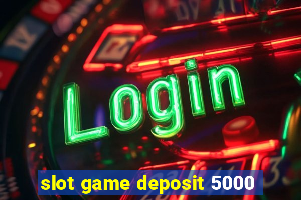 slot game deposit 5000