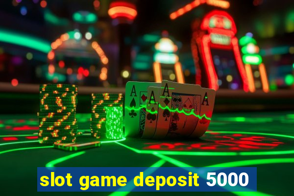 slot game deposit 5000