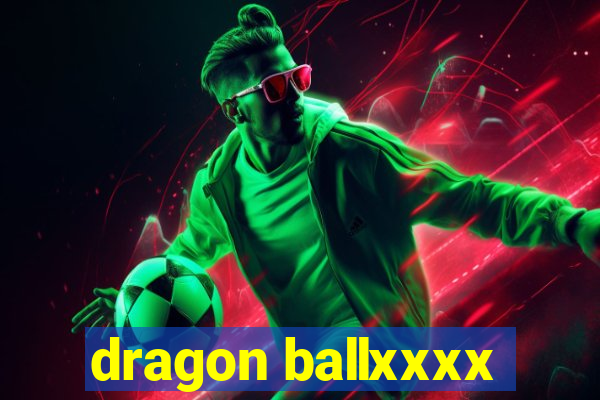 dragon ballxxxx