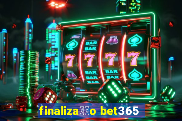 finaliza莽茫o bet365